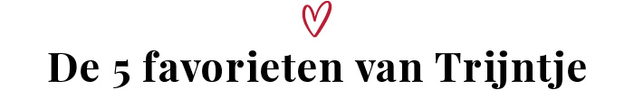 De 5 favorieten van Trijntje